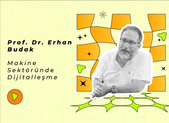 Makine Sektöründe Dijitalleşme – Prof. Dr. Erhan Budak Röportajı
