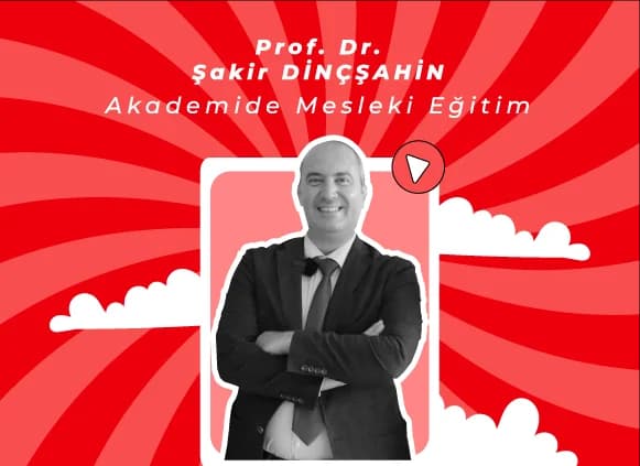 Akademik Hayatta Mesleki Eğitimler – Prof. Dr. Şakir Dinçşahin Röportajı
