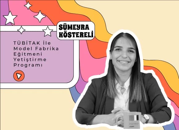 TÜBİTAK Model Fabrika Eğitmeni Yetiştirme – Sümeyra Köstereli Röportajı