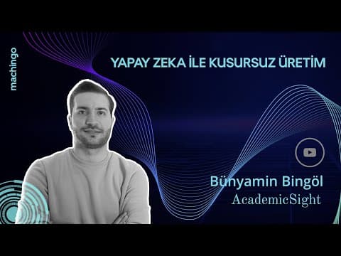 Yapay Zeka İle Kusursuz Üretim - Bünyamin Bingöl Röportajı (AcademicSight)