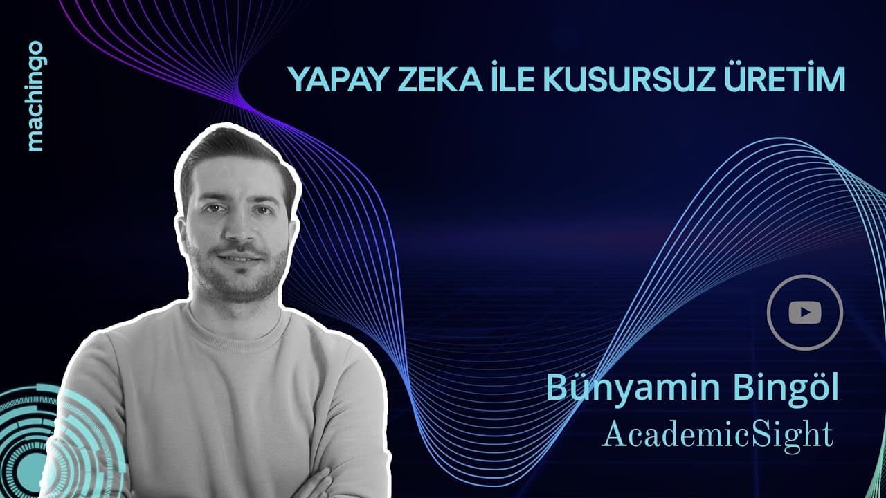Yapay Zeka İle Kusursuz Üretim - Bünyamin Bingöl Röportajı (AcademicSight)