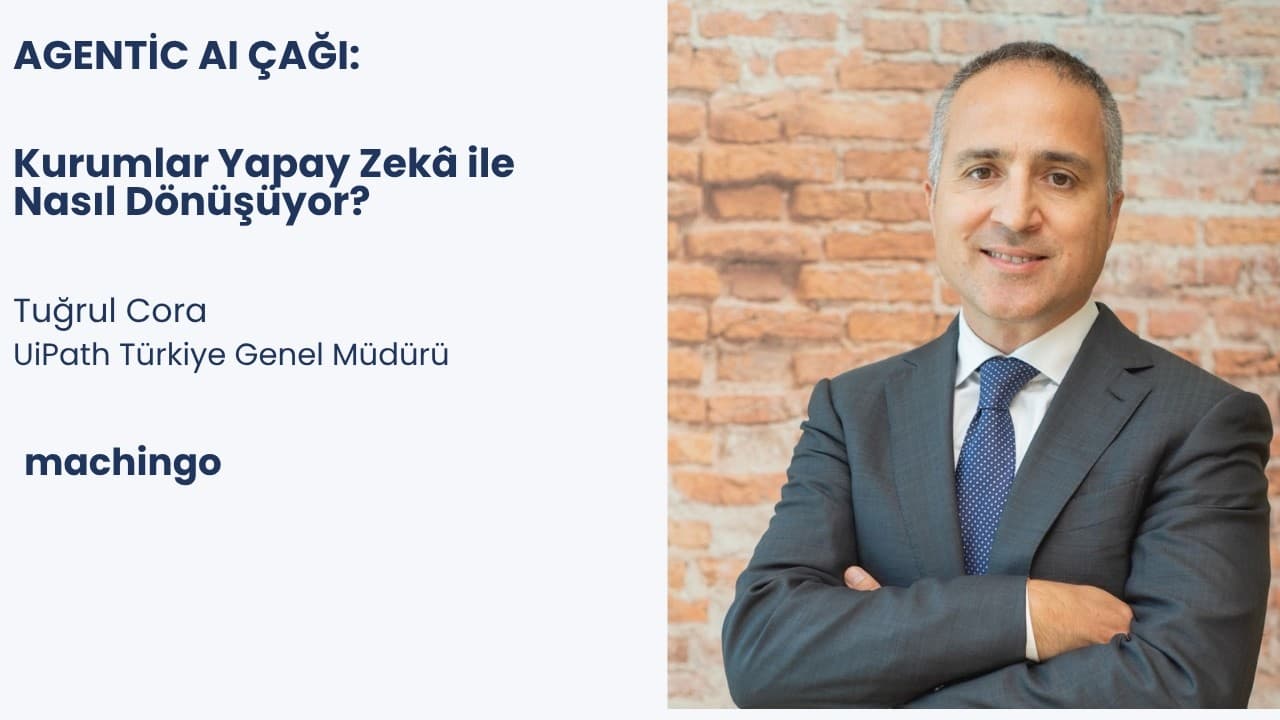 Agentic AI Çağı: Kurumlar Yapay Zekâ ile Nasıl Dönüşüyor? | UiPath Türkiye Genel Müdürü Tuğrul Cora